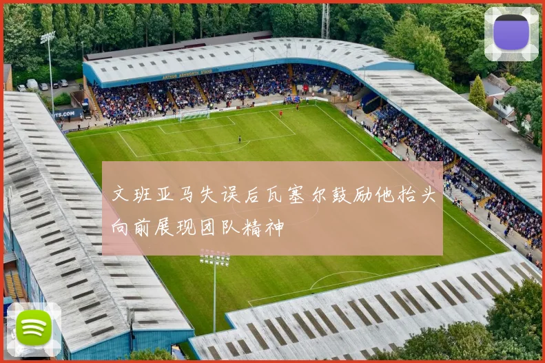 文班亚马失误后瓦塞尔鼓励他抬头向前展现团队精神