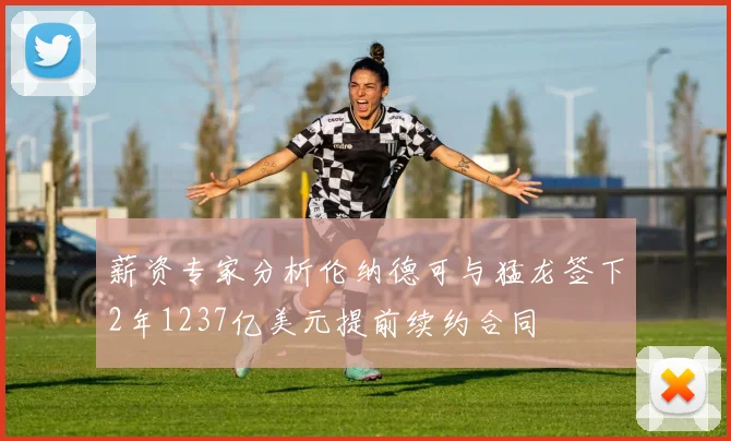 薪资专家分析伦纳德可与猛龙签下2年1237亿美元提前续约合同